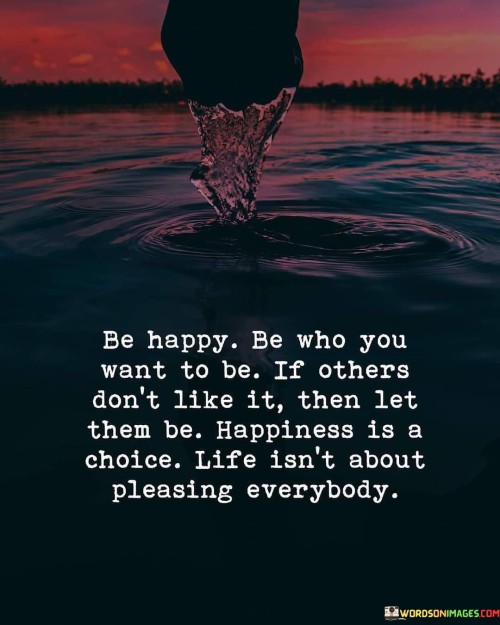 Be-Happy-Be-Who-You-Want-To-Be-If-Others-Dont-Like-Quotes.jpeg