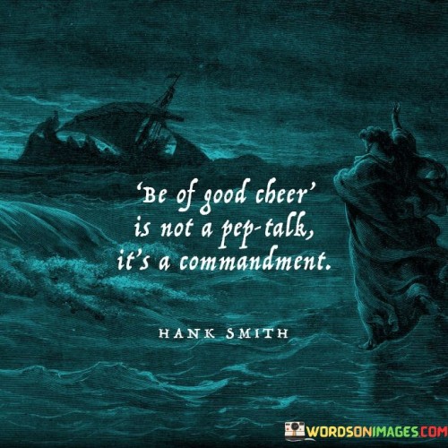 Be-Of-Good-Cbeer-Is-Not-A-Peptalk-Its-A-Commandment-Quotes.jpeg