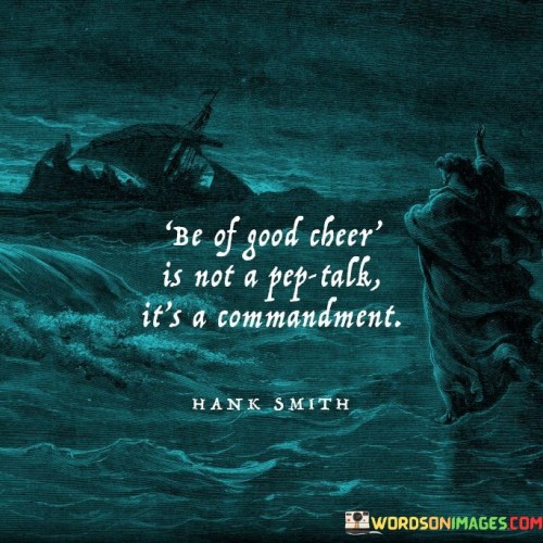 Be Of Good Cbeer Is Not A Peptalk It's A Commandment Quotes