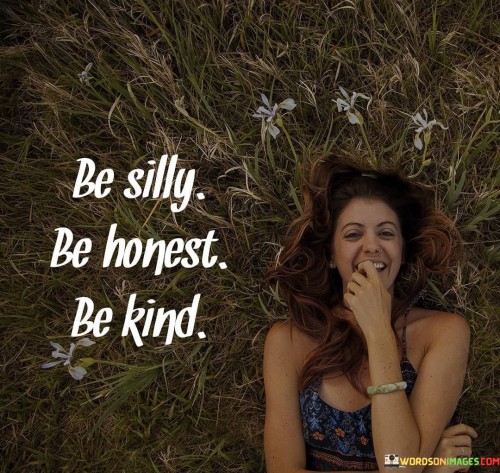 Be Silly Be Honest Be Kind Quotes