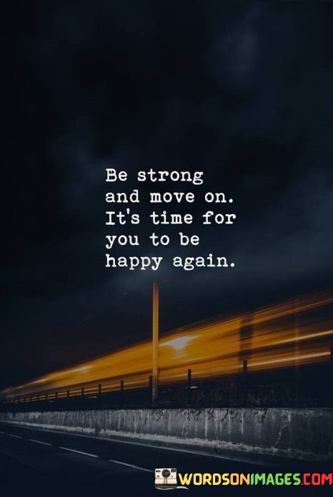 Be-Strong-And-Move-On-Its-Time-For-You-To-Be-Happy-Again-Quotes.jpeg