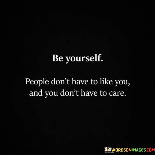 Be-Yourself-People-Dont-Have-To-Like-You-And-You-Dont-Quotes.jpeg