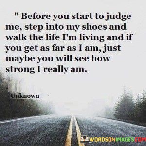 Before-You-Start-To-Judge-Me-Step-Into-My-Shoes-And-Walk-The-Life-Quotes.jpeg