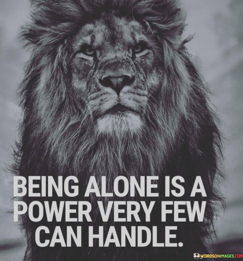 Being Alone Is A Power Very Few Can Handle Quotes