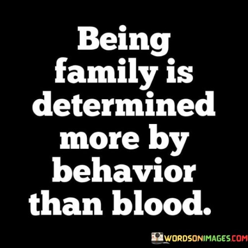 Being Family Is Determined More By Behavior Than Blood Quotes
