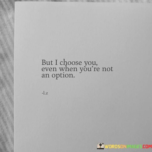 But-I-Choose-You-Even-When-Youre-Notan-Option-Quotes.jpeg