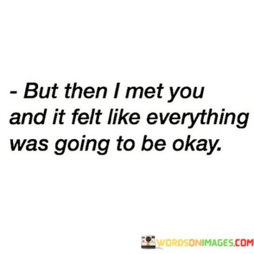 But-Then-I-Met-You-And-It-Felt-Like-Everything-Was-Going-Quotes.jpeg