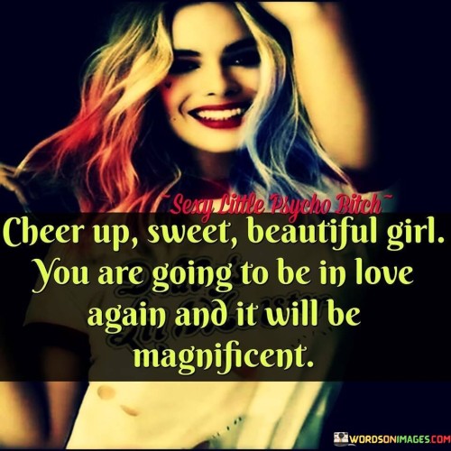 Cheer-Up-Sweet-Beautiful-Girl-You-Are-Going-To-Be-In-Love-Quotes.jpeg