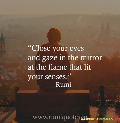 Close-Your-Eyes-And-Gaze-In-The-Mirrior-At-The-Flame-That-Lit-Your-Senses-Quotes.jpeg