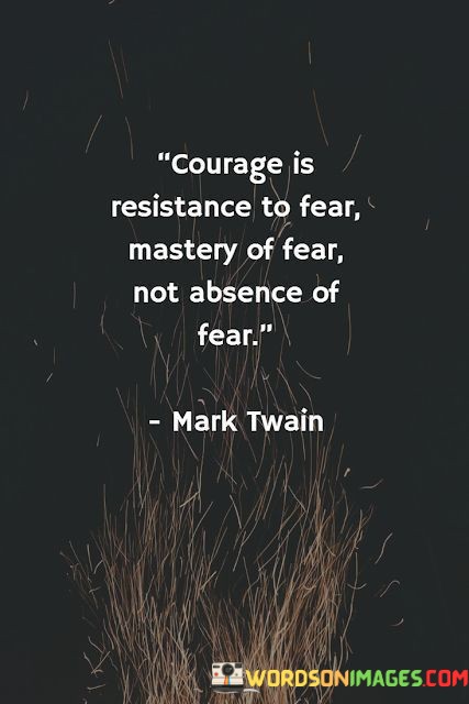 Courage-Is-Resistance-To-Fear-Mastery-Of-Fear-Not-Absence-Of-Fear-Quotes.jpeg