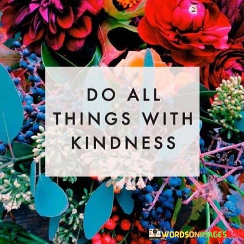 Do All Things With Kindness Quotes