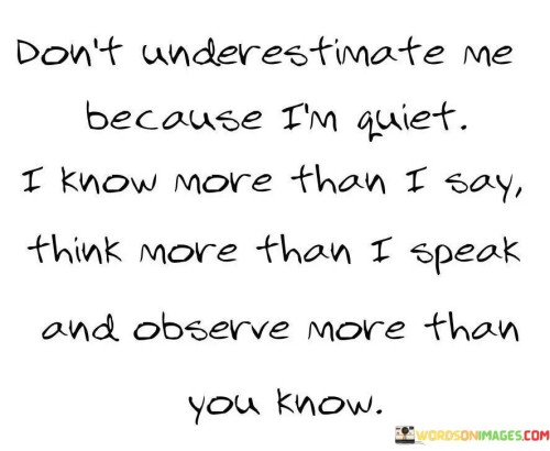 Don't Underestimate Me Because I'm Quiet I Know More Quotes