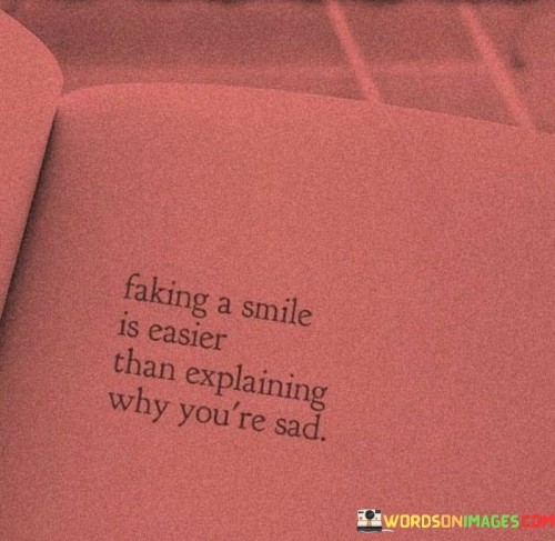 Faking-A-Smile-Is-Easier-Than-Explaining-Why-Youre-Sad-Quotes.jpeg