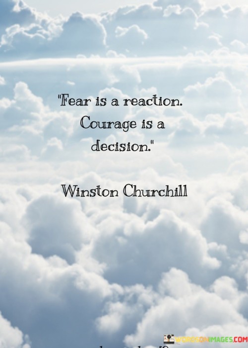 Fear-Is-A-Reaction-Courage-Is-A-Decision-Quotesc21eebeb9ad751e1.jpeg