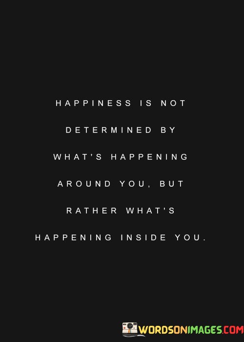 Happiness-Is-Not-Determinedby-Whats-Happening-Around-Quotes.jpeg