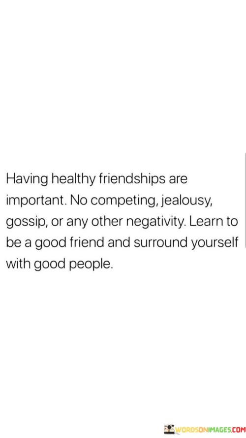 Having Healthy Friendships Are Important No Competing Jealousy Gossip Or Any Other Quotes