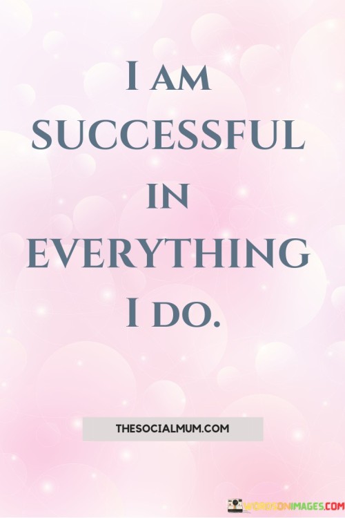 I Am Successful In Everything I Do Quotes