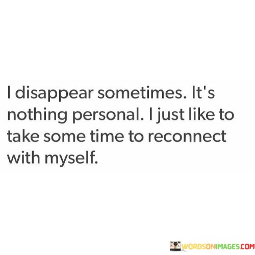 I-Disappear-Sometimes-Its-Nothing-Personal-I-Just-Like-Quotes.jpeg