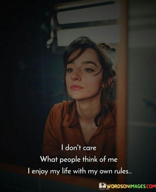 I Don't Care What People Think Of Me I Enjoy My Life Quotes