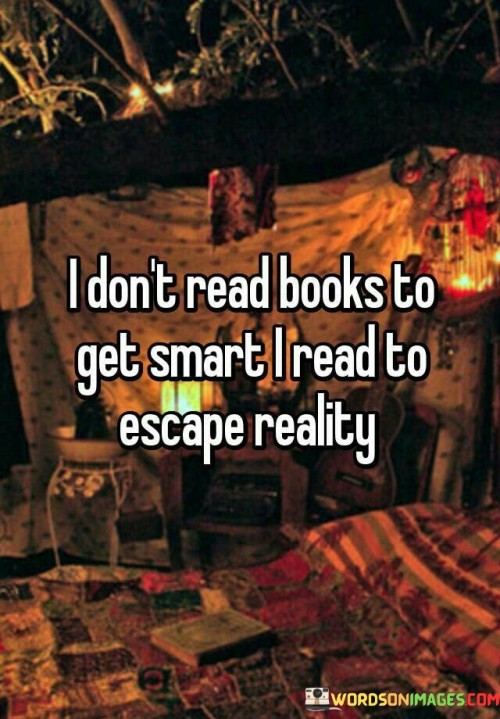 I Don't Read Books To Get Smart I Read To Escape Quotes