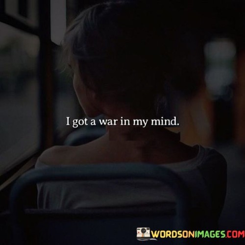 I Got A War In My Mind Quotes