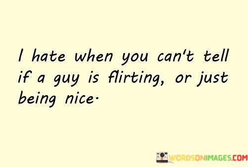 I-Hate-When-You-Cant-Tell-If-A-Guy-Is-Flirting-Or-Just-Quotes.jpeg