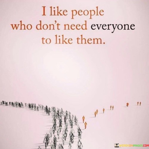 I-Like-People-Who-Dont-Need-Everyone-To-Like-Them-Quotes.jpeg