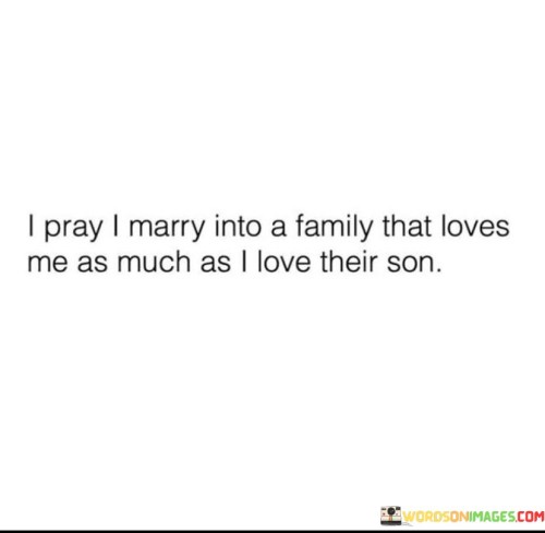 I Pray I Marry Into A Family That Loves Me As Much Quotes