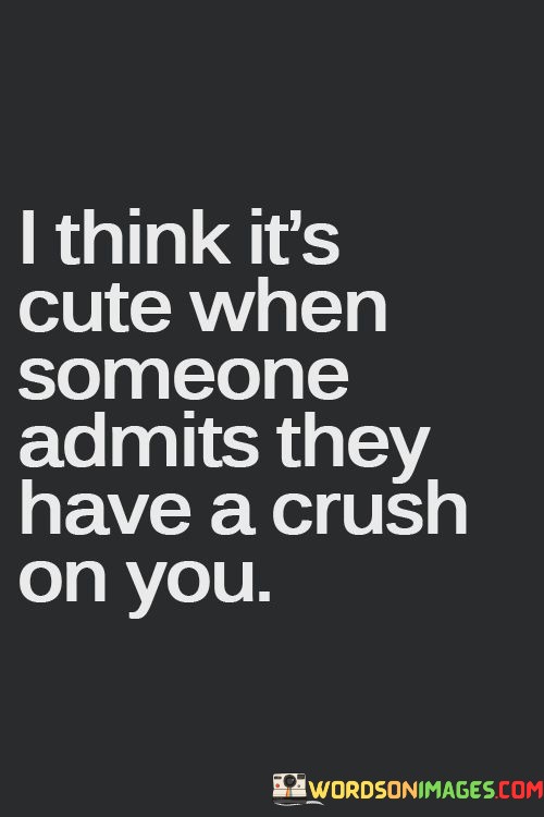 I-Think-Its-Cute-When-Someone-Admits-They-Have-A-Crush-Quotes.jpeg