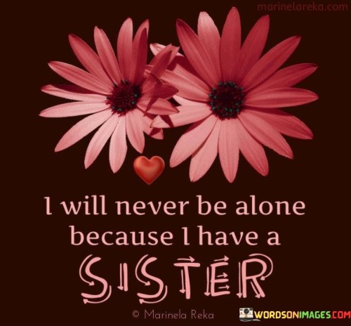 I Will Never Be Alone Because I Have A Sister Quotes