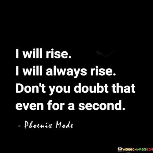 I Will Rise I Will Always Rise Don't You Doubt That Even Quotes