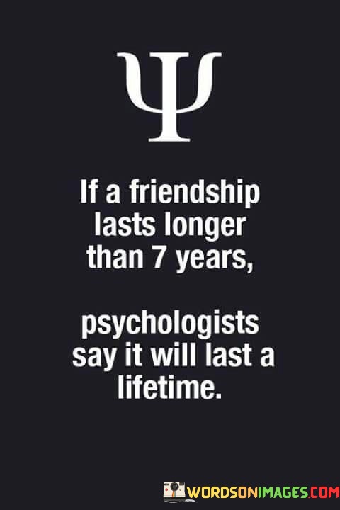 If-A-Friendship-Lasts-Longer-Than-7-Years-Psychologists-Say-Quotes.jpeg