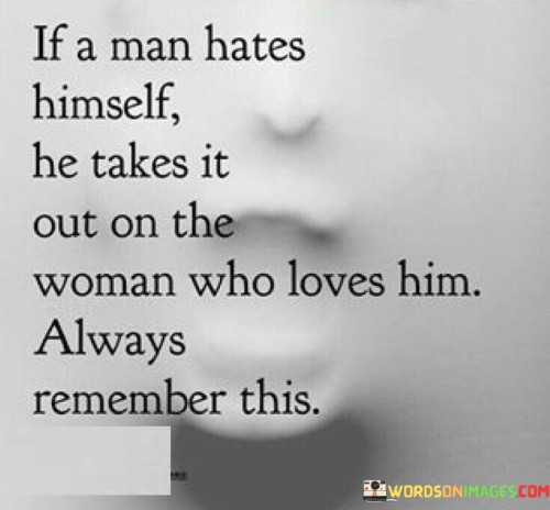 If A Man Hates Himself He Takes It Out On The Quotes