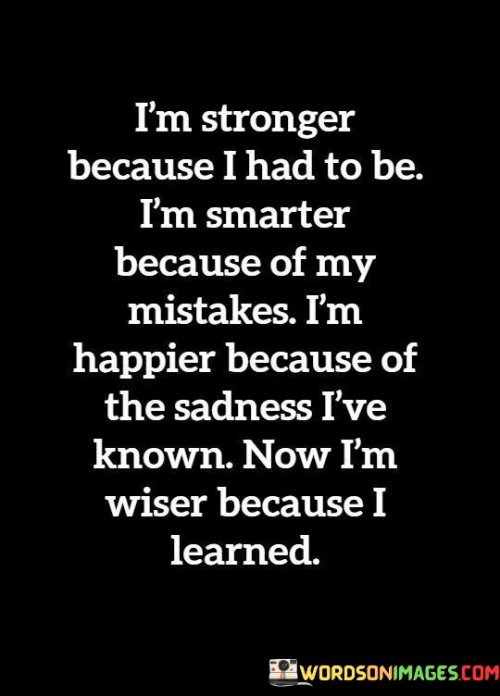 I'm Stronger Because I Had To Be I'm Smarter Because Of My Quotes