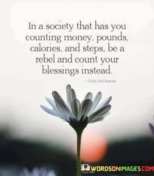 In-A-Society-That-Has-You-Counting-Money-Pounds-Calories-And-Steps-Quotes.jpeg