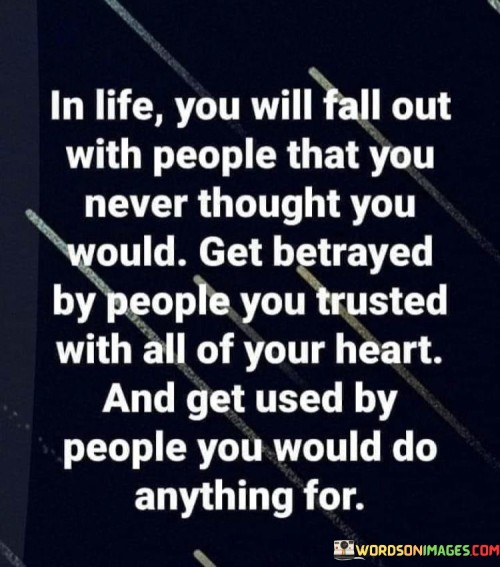 In Life You Will Fall Out With Peope That You Never Thought You Would Quotes