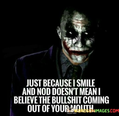 Just Because I Smile And Nod Doesnt Mean I Believe The Bullshit Quotes