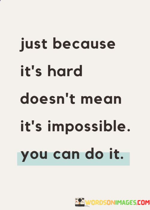 Just-Because-Its-Hard-Doesnt-Mean-Its-Impossible-You-Can-Quotes.jpeg