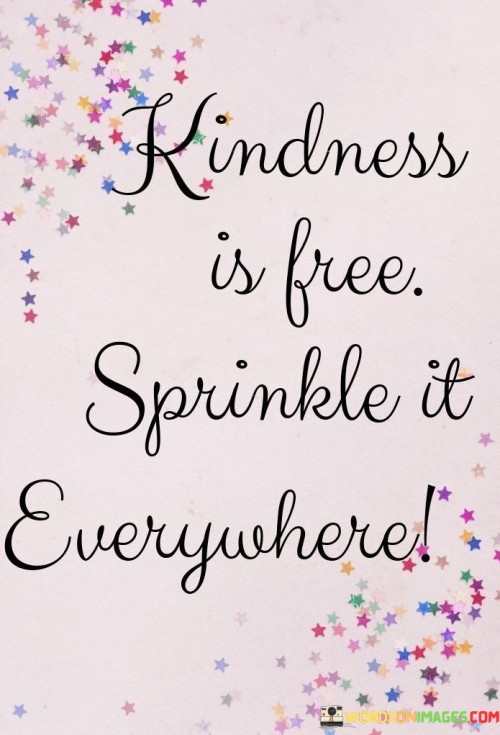 Kindness-Is-Free-Sprinkle-It-Everywhere-Quotes