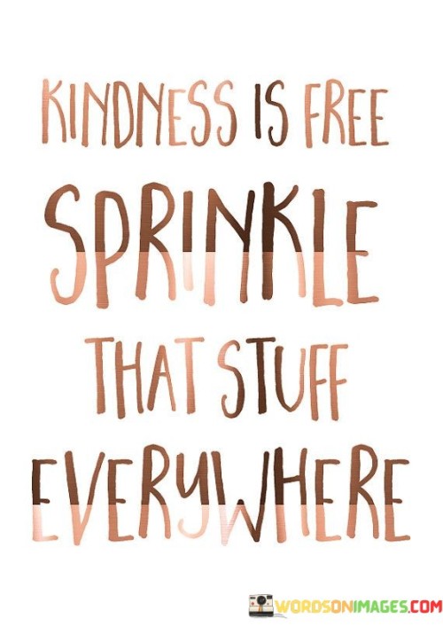 Kindness Is Free Sprinkle That Stuff Everywhere Quotes