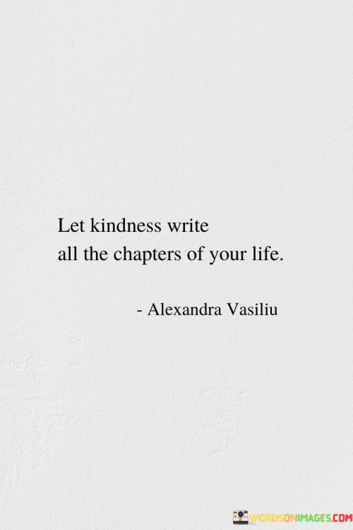 Let Kindness Write All The Chapters Of Your Life Quotes