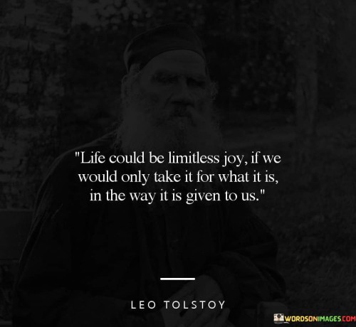 Life Could Be Limitless Joy If We Would Only Take It For What It Is Quotes