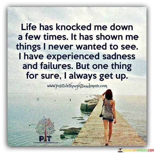 Life Has Knocked Me Down A Few Times It Has Shown Me Things Quotes