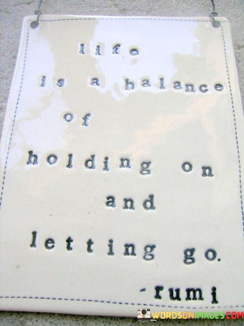 Life Is A Balance Of Holding On And Letting Go Quotes