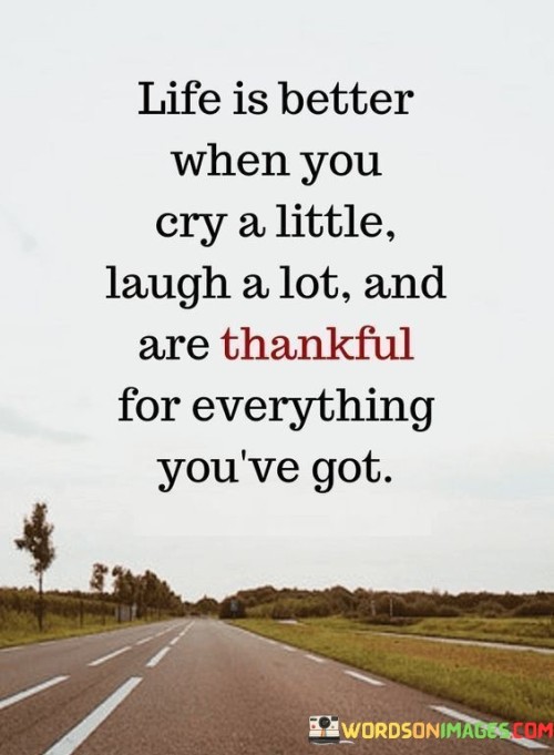 Life Is Better When You Cry A Little Laugh A Lot And Are Thankful For Everything Quotes