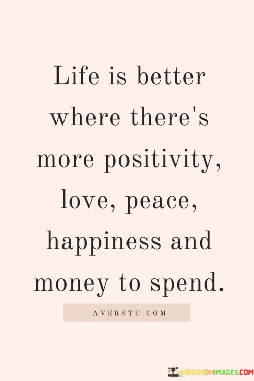 Life Is Better Where There's More Positivity Love Quotes