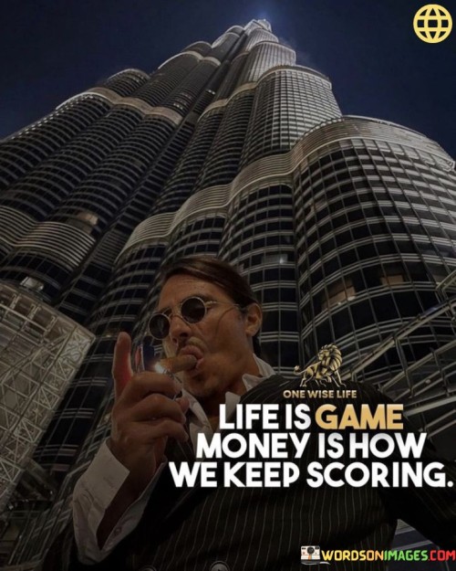 Life Is Game Money Is How We Keep Scoring Quotes