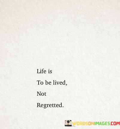 Life-Is-To-Be-Lived-Not-Gegretted-Quotes.jpeg