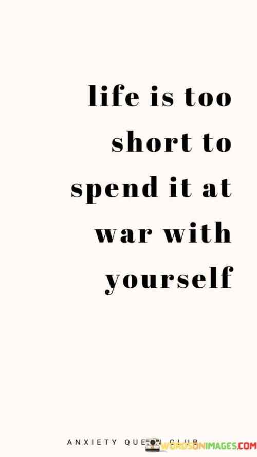 Life-Is-Too-Short-To-Spend-It-At-War-With-Yourself-Quotes.jpeg