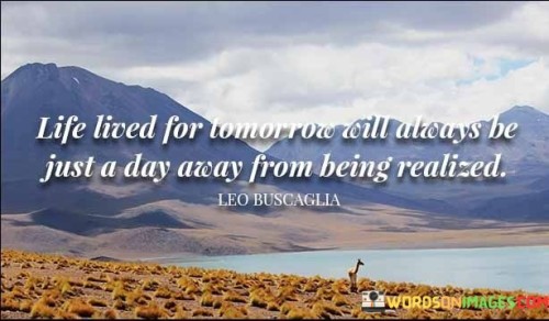 Life Lived For Tomorrow Will Always Be Just A Day Away Quotes